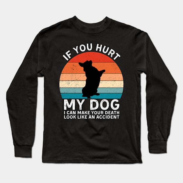 If You Hurt My Dog I Can Make Your Death Look Like An Accident Funny Corgi Lover Long Sleeve T-Shirt by StarMa